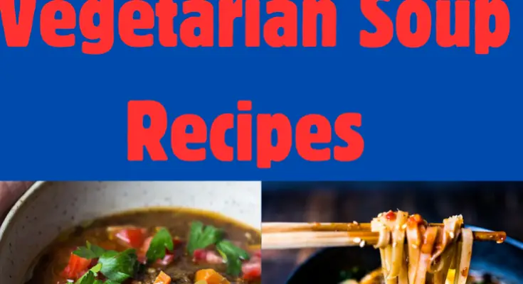 10+ Soul-Warming Vegetarian Soup Recipes